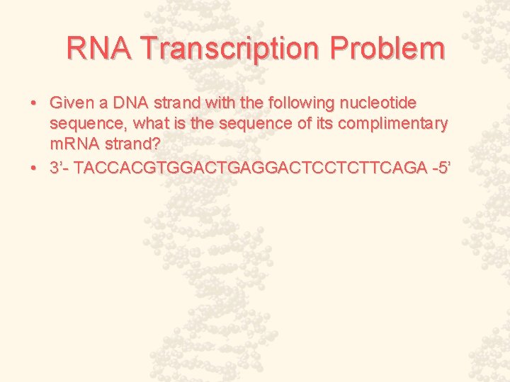 RNA Transcription Problem • Given a DNA strand with the following nucleotide sequence, what