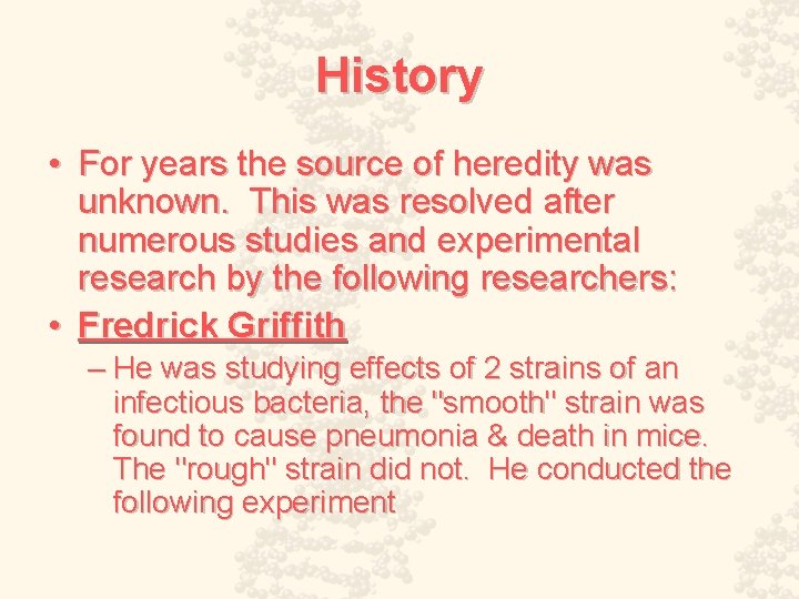 History • For years the source of heredity was unknown. This was resolved after
