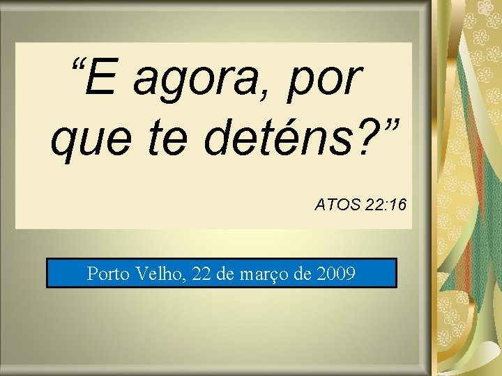“E agora, por que te deténs? ” ATOS 22: 16 Porto Velho, 22 de “E agora, por que te deténs? ” ATOS 22: 16 Porto Velho, 22 de