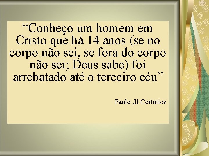 “Conheço um homem em Cristo que há 14 anos (se no corpo não sei, “Conheço um homem em Cristo que há 14 anos (se no corpo não sei,