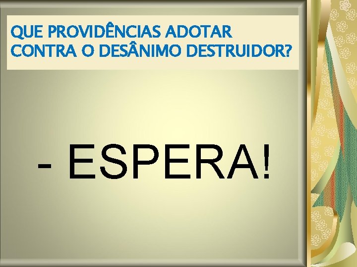 QUE PROVIDÊNCIAS ADOTAR CONTRA O DES NIMO DESTRUIDOR? - ESPERA! QUE PROVIDÊNCIAS ADOTAR CONTRA O DES NIMO DESTRUIDOR? - ESPERA!