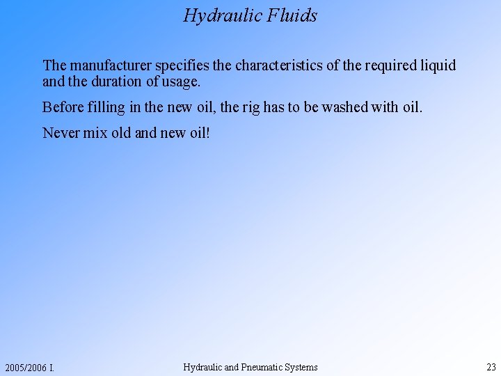 Hydraulic Fluids The manufacturer specifies the characteristics of the required liquid and the duration