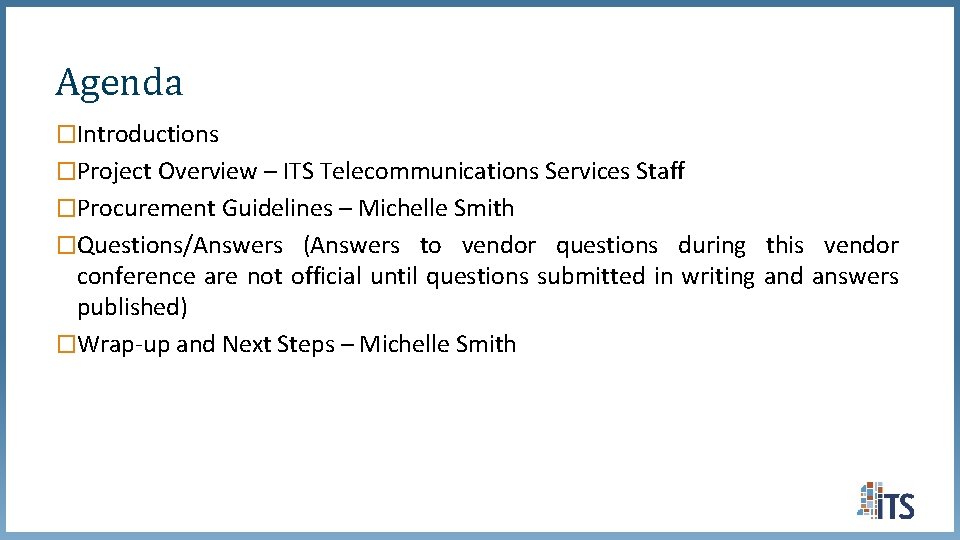 Agenda �Introductions �Project Overview – ITS Telecommunications Services Staff �Procurement Guidelines – Michelle Smith Agenda �Introductions �Project Overview – ITS Telecommunications Services Staff �Procurement Guidelines – Michelle Smith