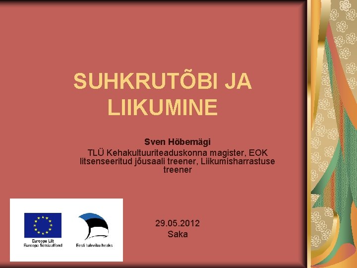 SUHKRUTÕBI JA LIIKUMINE Sven Hõbemägi TLÜ Kehakultuuriteaduskonna magister, EOK litsenseeritud jõusaali treener, Liikumisharrastuse treener