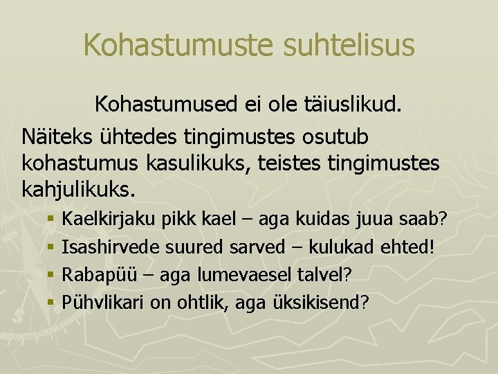 Kohastumuste suhtelisus Kohastumused ei ole täiuslikud. Näiteks ühtedes tingimustes osutub kohastumus kasulikuks, teistes tingimustes Kohastumuste suhtelisus Kohastumused ei ole täiuslikud. Näiteks ühtedes tingimustes osutub kohastumus kasulikuks, teistes tingimustes