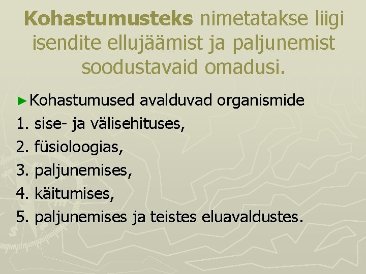 Kohastumusteks nimetatakse liigi isendite ellujäämist ja paljunemist soodustavaid omadusi. ► Kohastumused avalduvad organismide 1. Kohastumusteks nimetatakse liigi isendite ellujäämist ja paljunemist soodustavaid omadusi. ► Kohastumused avalduvad organismide 1.