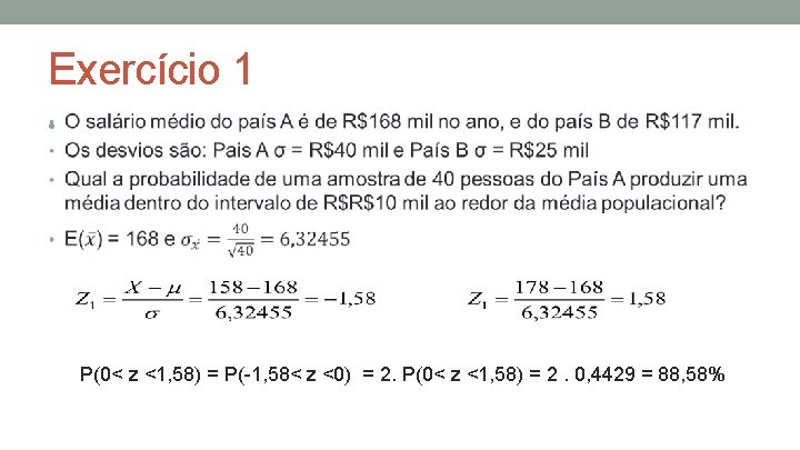 Exercício 1 • P(0< z <1, 58) = P(-1, 58< z <0) = 2.