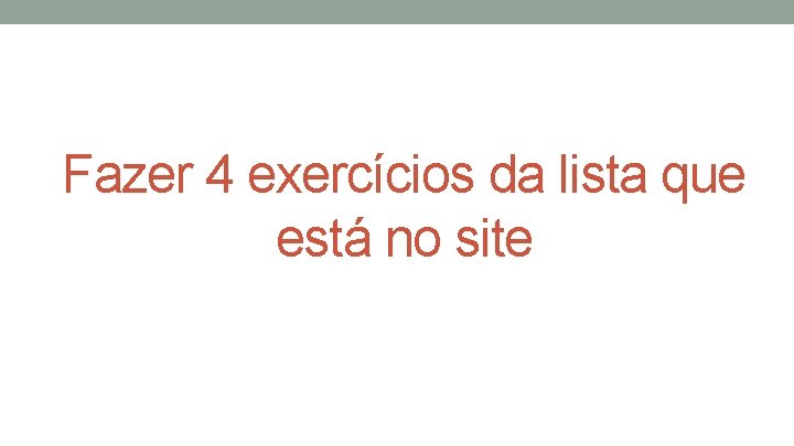 Fazer 4 exercícios da lista que está no site 