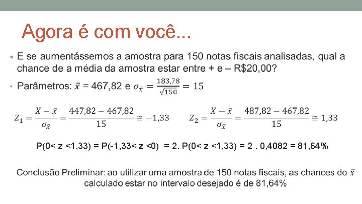 Agora é com você. . . • P(0< z <1, 33) = P(-1, 33<