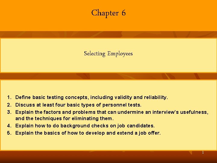Chapter 6 Selecting Employees 1. Define basic testing concepts, including validity and reliability. 2.