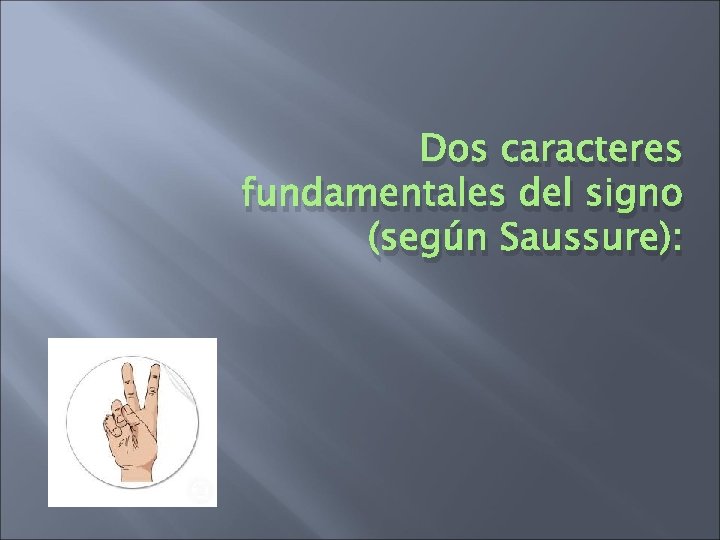 Dos caracteres fundamentales del signo (según Saussure): Dos caracteres fundamentales del signo (según Saussure):
