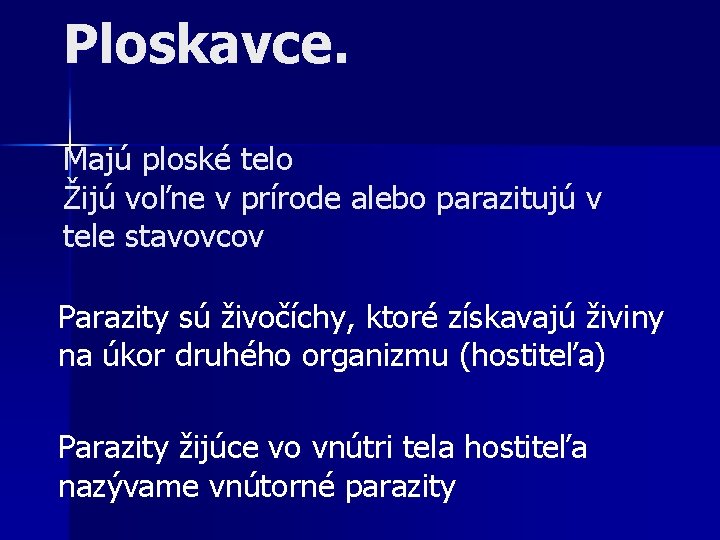 Ploskavce. Majú ploské telo Žijú voľne v prírode alebo parazitujú v tele stavovcov Parazity