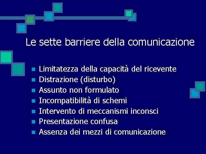 Le sette barriere della comunicazione n n n n Limitatezza della capacità del ricevente