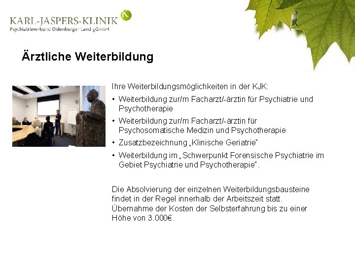 Ärztliche Weiterbildung Ihre Weiterbildungsmöglichkeiten in der KJK: • Weiterbildung zur/m Facharzt/-ärztin für Psychiatrie und