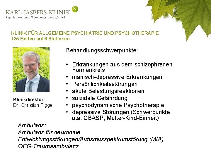 KLINIK FÜR ALLGEMEINE PSYCHIATRIE UND PSYCHOTHERAPIE 125 Betten auf 6 Stationen Behandlungsschwerpunkte: Klinikdirektor: Dr.