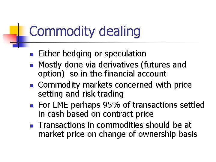 Commodity dealing n n n Either hedging or speculation Mostly done via derivatives (futures