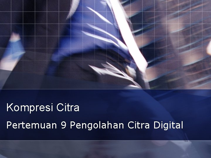 Kompresi Citra Pertemuan 9 Pengolahan Citra Digital 