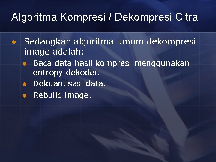 Algoritma Kompresi / Dekompresi Citra l Sedangkan algoritma umum dekompresi image adalah: l l