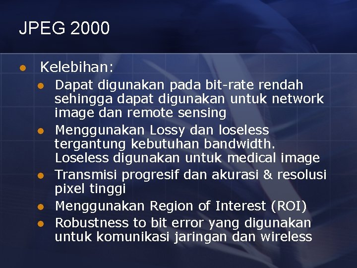 JPEG 2000 l Kelebihan: l l l Dapat digunakan pada bit-rate rendah sehingga dapat