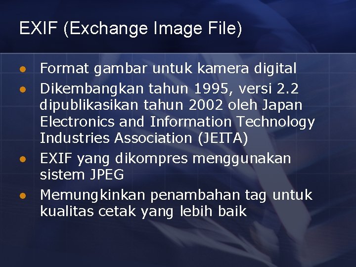 EXIF (Exchange Image File) l l Format gambar untuk kamera digital Dikembangkan tahun 1995,