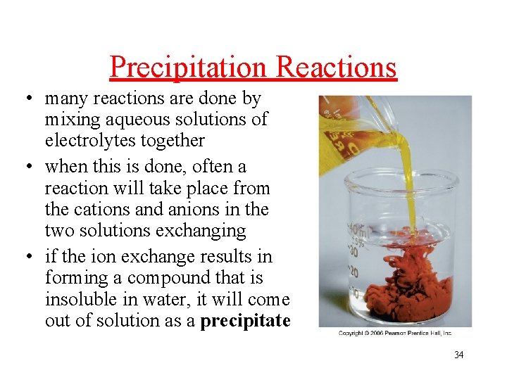 Precipitation Reactions • many reactions are done by mixing aqueous solutions of electrolytes together