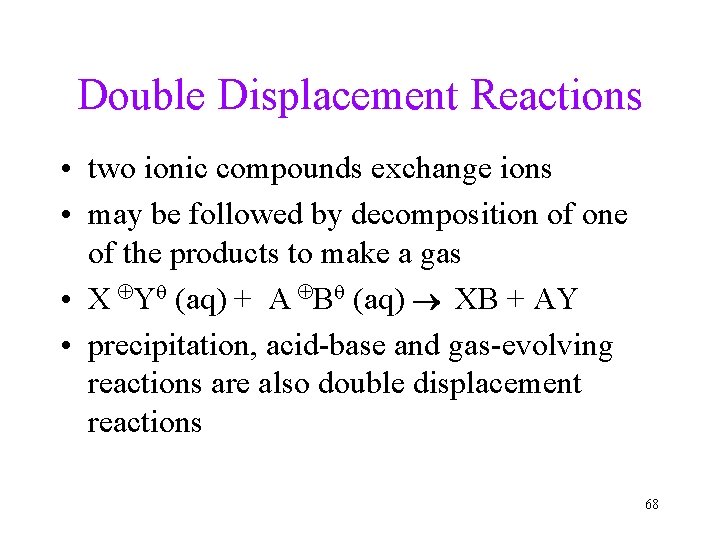 Double Displacement Reactions • two ionic compounds exchange ions • may be followed by