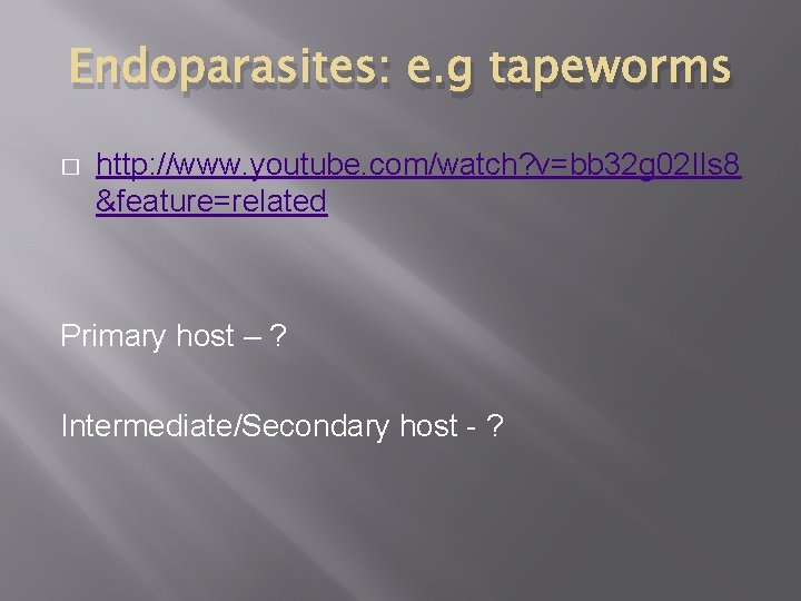 Endoparasites: e. g tapeworms � http: //www. youtube. com/watch? v=bb 32 g 02 IIs Endoparasites: e. g tapeworms � http: //www. youtube. com/watch? v=bb 32 g 02 IIs