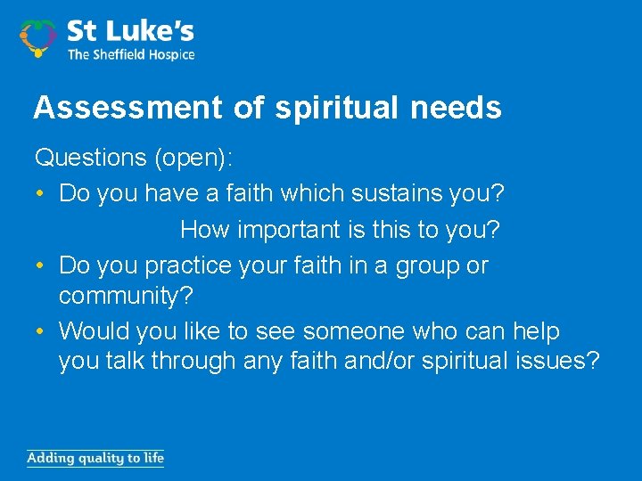 Assessment of spiritual needs Questions (open): • Do you have a faith which sustains