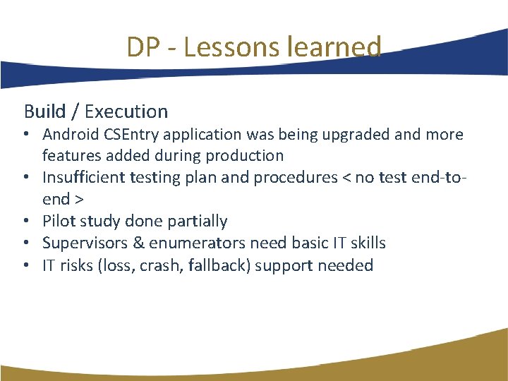 DP ‐ Lessons learned Build / Execution • Android CSEntry application was being upgraded DP ‐ Lessons learned Build / Execution • Android CSEntry application was being upgraded