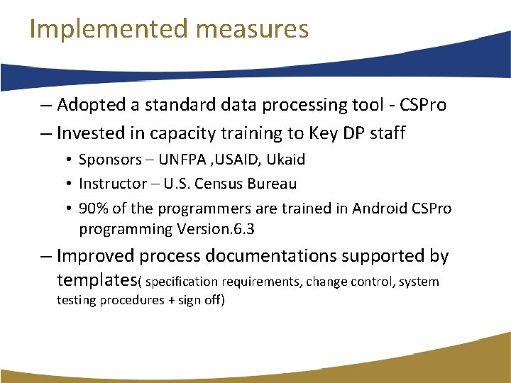 Implemented measures – Adopted a standard data processing tool ‐ CSPro – Invested in