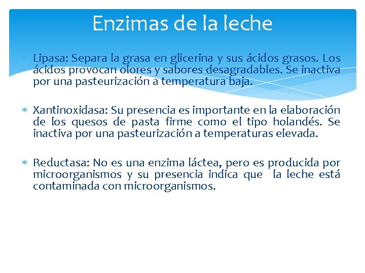 Enzimas de la leche Lipasa: Separa la grasa en glicerina y sus ácidos grasos. Enzimas de la leche Lipasa: Separa la grasa en glicerina y sus ácidos grasos.