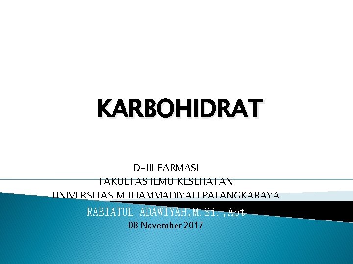 KARBOHIDRAT D-III FARMASI FAKULTAS ILMU KESEHATAN UNIVERSITAS MUHAMMADIYAH PALANGKARAYA RABIATUL ADAWIYAH, M. Si. ,