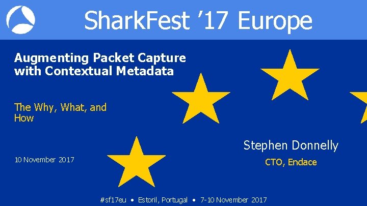 Shark. Fest ’ 17 Europe Augmenting Packet Capture with Contextual Metadata The Why, What,