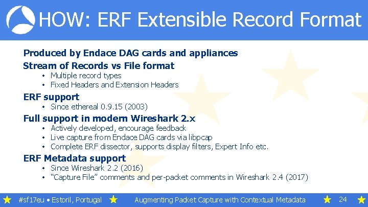 HOW: ERF Extensible Record Format Produced by Endace DAG cards and appliances Stream of