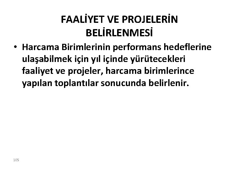 FAALİYET VE PROJELERİN BELİRLENMESİ • Harcama Birimlerinin performans hedeflerine ulaşabilmek için yıl içinde yürütecekleri