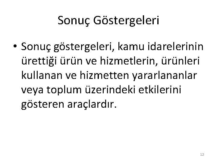 Sonuç Göstergeleri • Sonuç göstergeleri, kamu idarelerinin ürettiği ürün ve hizmetlerin, ürünleri kullanan ve