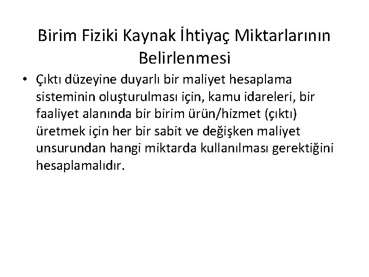 Birim Fiziki Kaynak İhtiyaç Miktarlarının Belirlenmesi • Çıktı düzeyine duyarlı bir maliyet hesaplama sisteminin