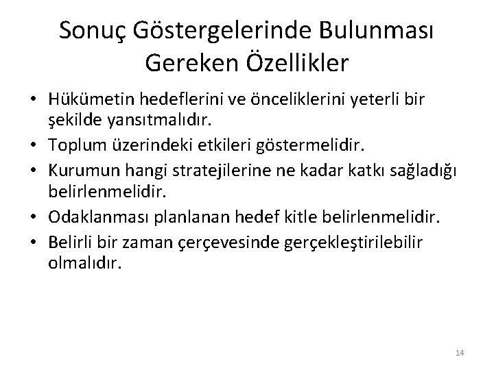 Sonuç Göstergelerinde Bulunması Gereken Özellikler • Hükümetin hedeflerini ve önceliklerini yeterli bir şekilde yansıtmalıdır.