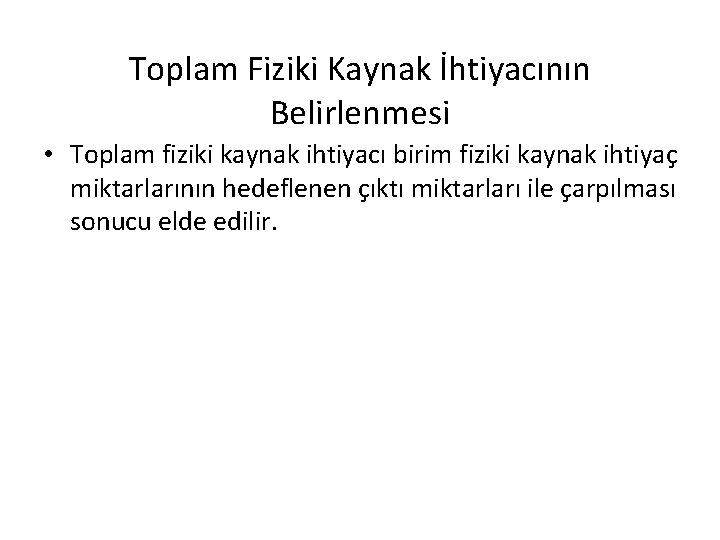 Toplam Fiziki Kaynak İhtiyacının Belirlenmesi • Toplam fiziki kaynak ihtiyacı birim fiziki kaynak ihtiyaç
