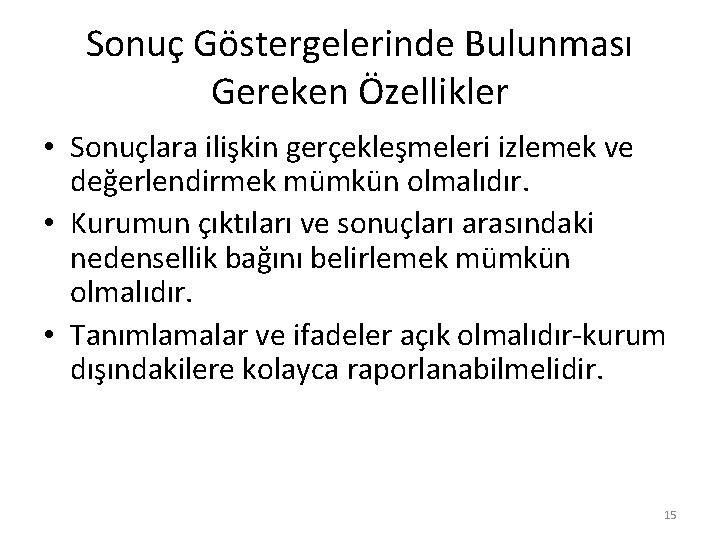 Sonuç Göstergelerinde Bulunması Gereken Özellikler • Sonuçlara ilişkin gerçekleşmeleri izlemek ve değerlendirmek mümkün olmalıdır.