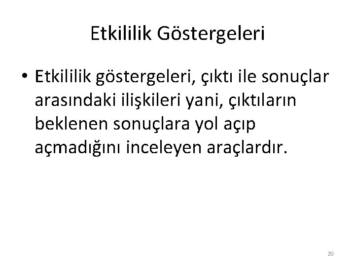 Etkililik Göstergeleri • Etkililik göstergeleri, çıktı ile sonuçlar arasındaki ilişkileri yani, çıktıların beklenen sonuçlara