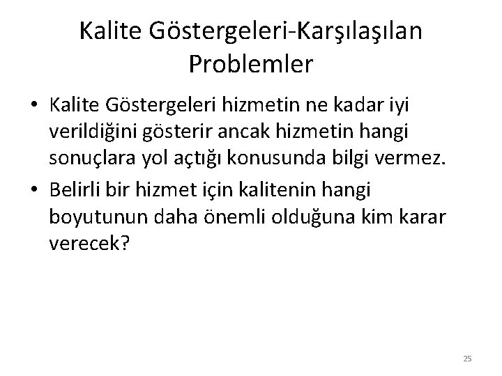 Kalite Göstergeleri-Karşılan Problemler • Kalite Göstergeleri hizmetin ne kadar iyi verildiğini gösterir ancak hizmetin