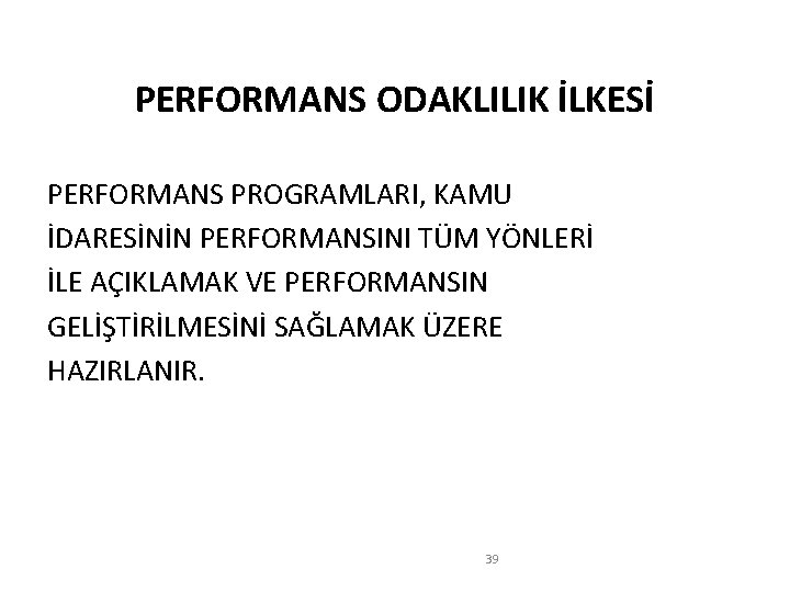 PERFORMANS ODAKLILIK İLKESİ PERFORMANS PROGRAMLARI, KAMU İDARESİNİN PERFORMANSINI TÜM YÖNLERİ İLE AÇIKLAMAK VE PERFORMANSIN