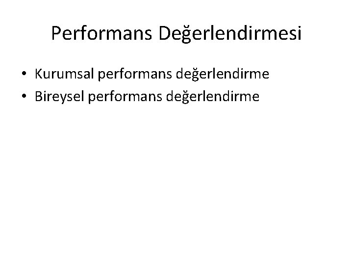 Performans Değerlendirmesi • Kurumsal performans değerlendirme • Bireysel performans değerlendirme 