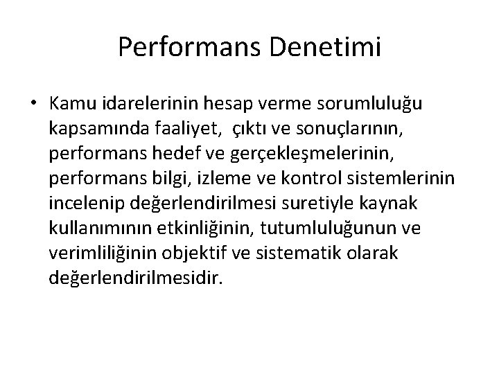 Performans Denetimi • Kamu idarelerinin hesap verme sorumluluğu kapsamında faaliyet, çıktı ve sonuçlarının, performans