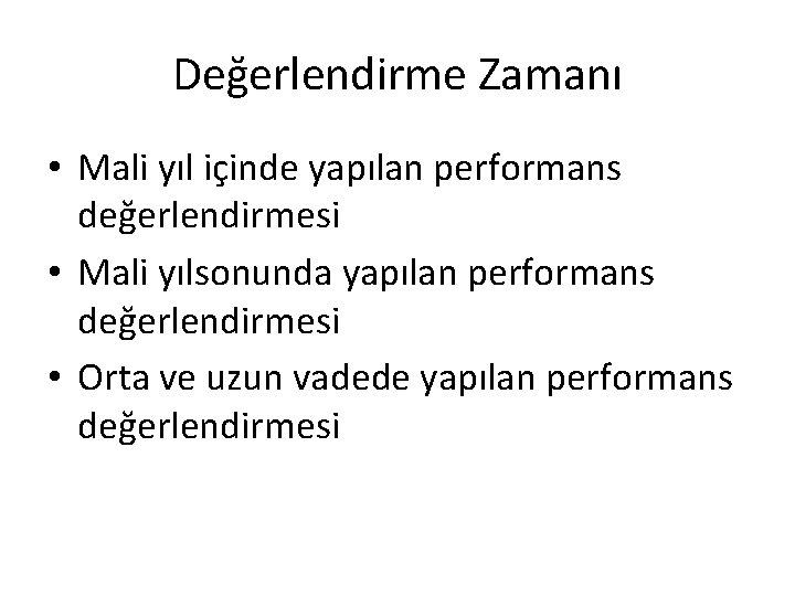 Değerlendirme Zamanı • Mali yıl içinde yapılan performans değerlendirmesi • Mali yılsonunda yapılan performans