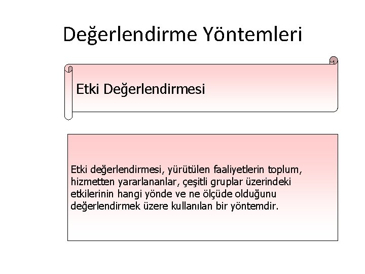 Değerlendirme Yöntemleri Etki Değerlendirmesi Etki değerlendirmesi, yürütülen faaliyetlerin toplum, hizmetten yararlananlar, çeşitli gruplar üzerindeki