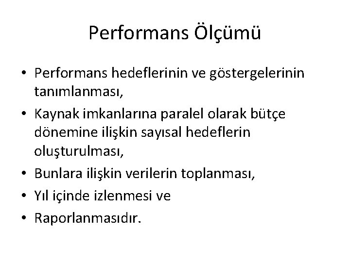 Performans Ölçümü • Performans hedeflerinin ve göstergelerinin tanımlanması, • Kaynak imkanlarına paralel olarak bütçe