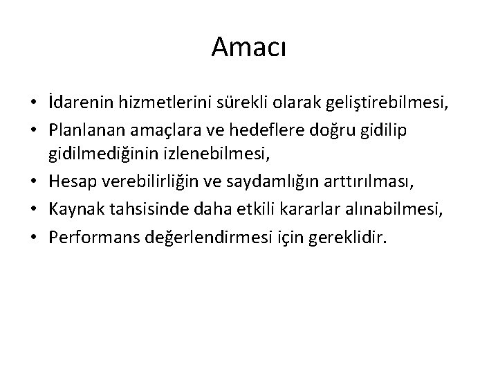 Amacı • İdarenin hizmetlerini sürekli olarak geliştirebilmesi, • Planlanan amaçlara ve hedeflere doğru gidilip