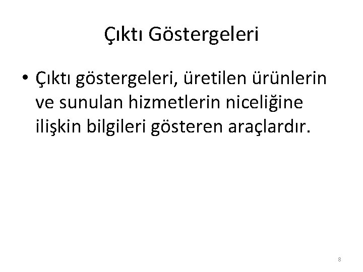 Çıktı Göstergeleri • Çıktı göstergeleri, üretilen ürünlerin ve sunulan hizmetlerin niceliğine ilişkin bilgileri gösteren